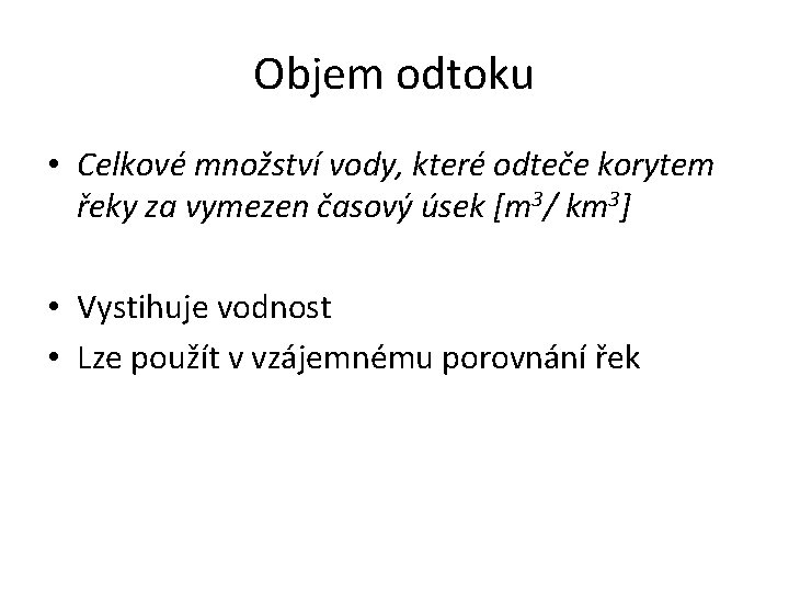Objem odtoku • Celkové množství vody, které odteče korytem řeky za vymezen časový úsek