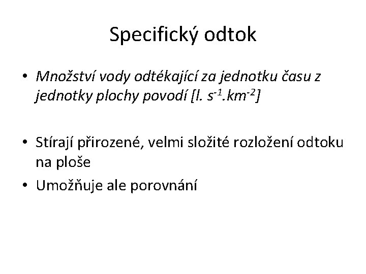 Specifický odtok • Množství vody odtékající za jednotku času z jednotky plochy povodí [l.