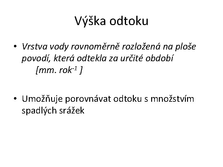 Výška odtoku • Vrstva vody rovnoměrně rozložená na ploše povodí, která odtekla za určité