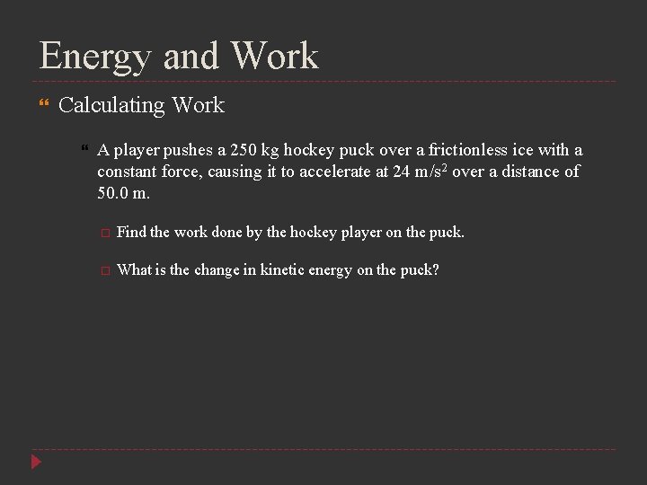 Energy and Work Calculating Work A player pushes a 250 kg hockey puck over