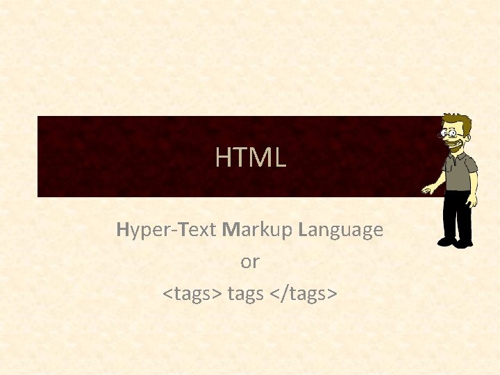 HTML Hyper-Text Markup Language or <tags> tags </tags> 