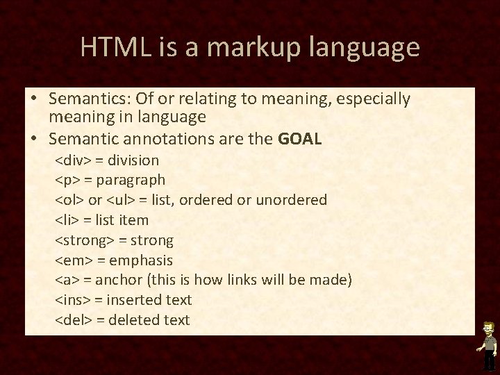 HTML is a markup language • Semantics: Of or relating to meaning, especially meaning