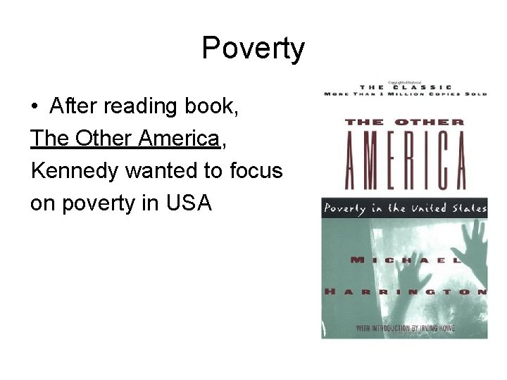 Poverty • After reading book, The Other America, Kennedy wanted to focus on poverty