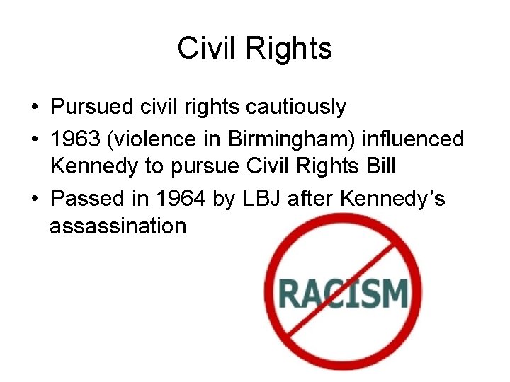 Civil Rights • Pursued civil rights cautiously • 1963 (violence in Birmingham) influenced Kennedy