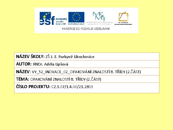 NÁZEV ŠKOLY: ZŠ J. E. Purkyně Libochovice AUTOR: RNDr. Adéla Lipšová NÁZEV: VY_52_INOVACE_02_OPAKOVÁNÍ ZNALOSTÍ