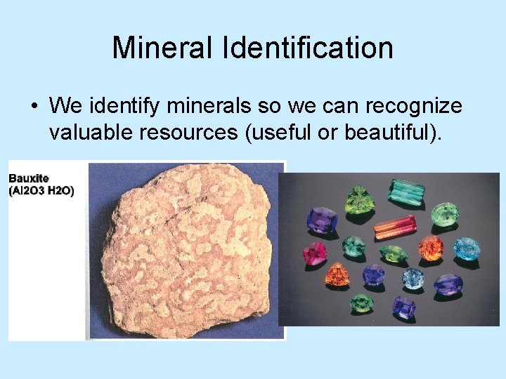 Mineral Identification • We identify minerals so we can recognize valuable resources (useful or