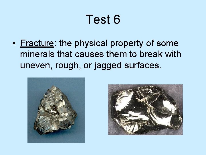 Test 6 • Fracture: the physical property of some minerals that causes them to