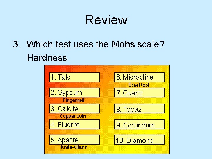 Review 3. Which test uses the Mohs scale? Hardness 
