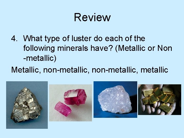 Review 4. What type of luster do each of the following minerals have? (Metallic