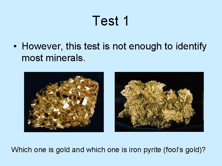Test 1 • However, this test is not enough to identify most minerals. Which