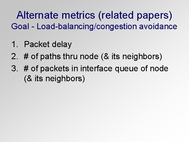 Alternate metrics (related papers) Goal - Load-balancing/congestion avoidance 1. Packet delay 2. # of