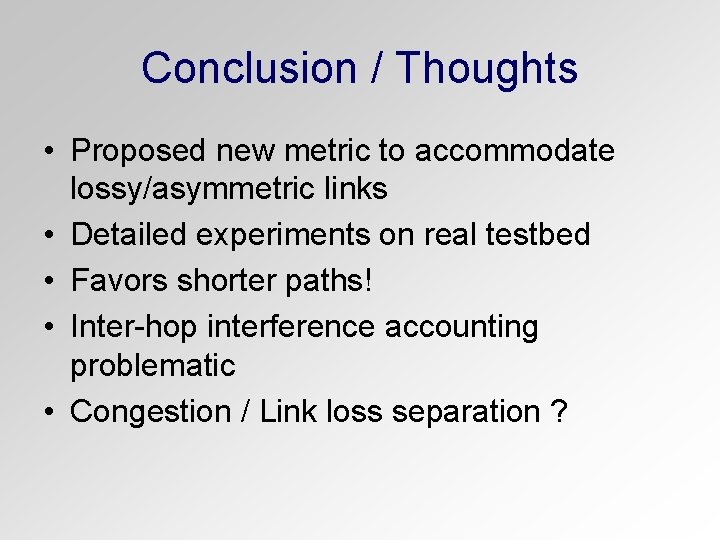 Conclusion / Thoughts • Proposed new metric to accommodate lossy/asymmetric links • Detailed experiments