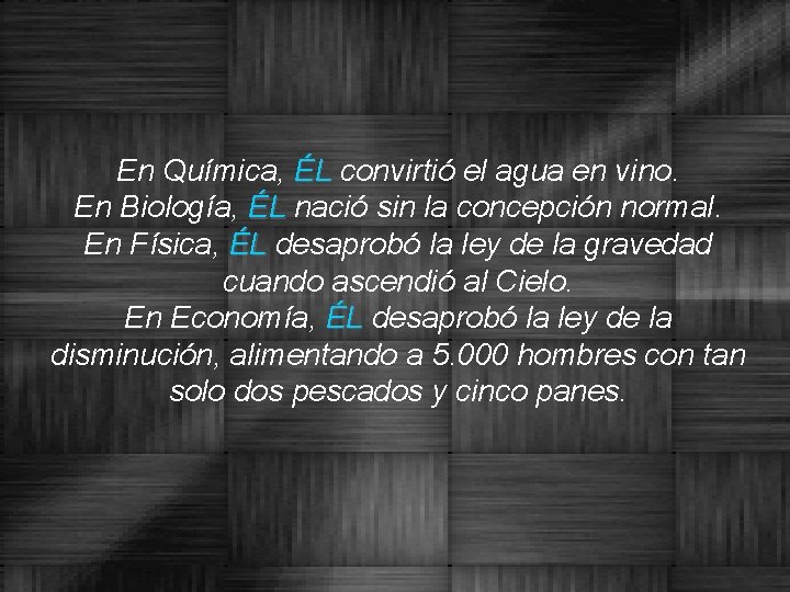 En Química, ÉL convirtió el agua en vino. En Biología, ÉL nació sin la