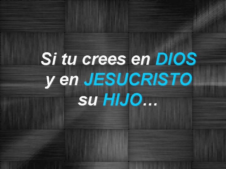 Si tu crees en DIOS y en JESUCRISTO su HIJO… 