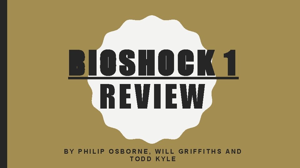 BIOSHOCK 1 REVIEW BY PHILIP OSBORNE, WILL GRIFFITHS AND TODD KYLE 