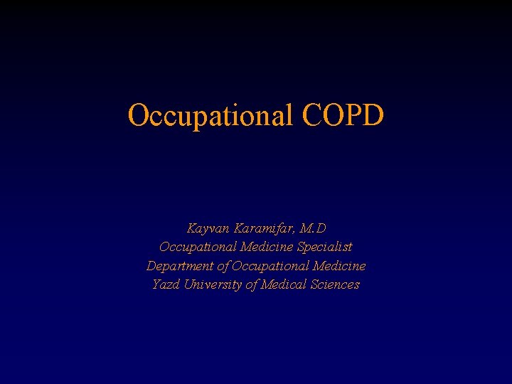 Occupational COPD Kayvan Karamifar, M. D Occupational Medicine Specialist Department of Occupational Medicine Yazd