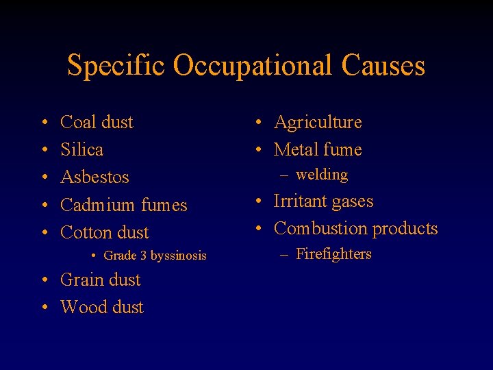 Specific Occupational Causes • • • Coal dust Silica Asbestos Cadmium fumes Cotton dust