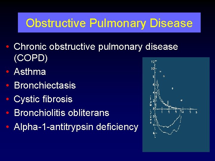 Obstructive Pulmonary Disease • Chronic obstructive pulmonary disease (COPD) • Asthma • Bronchiectasis •