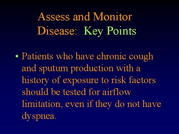 Assess and Monitor Disease: Key Points • Patients who have chronic cough and sputum Assess and Monitor Disease: Key Points • Patients who have chronic cough and sputum