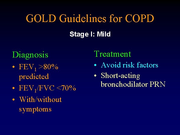 GOLD Guidelines for COPD Stage I: Mild Diagnosis Treatment • FEV 1 >80% predicted