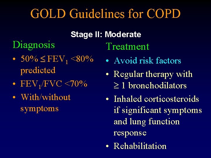 GOLD Guidelines for COPD Diagnosis Stage II: Moderate • 50% FEV 1 <80% predicted