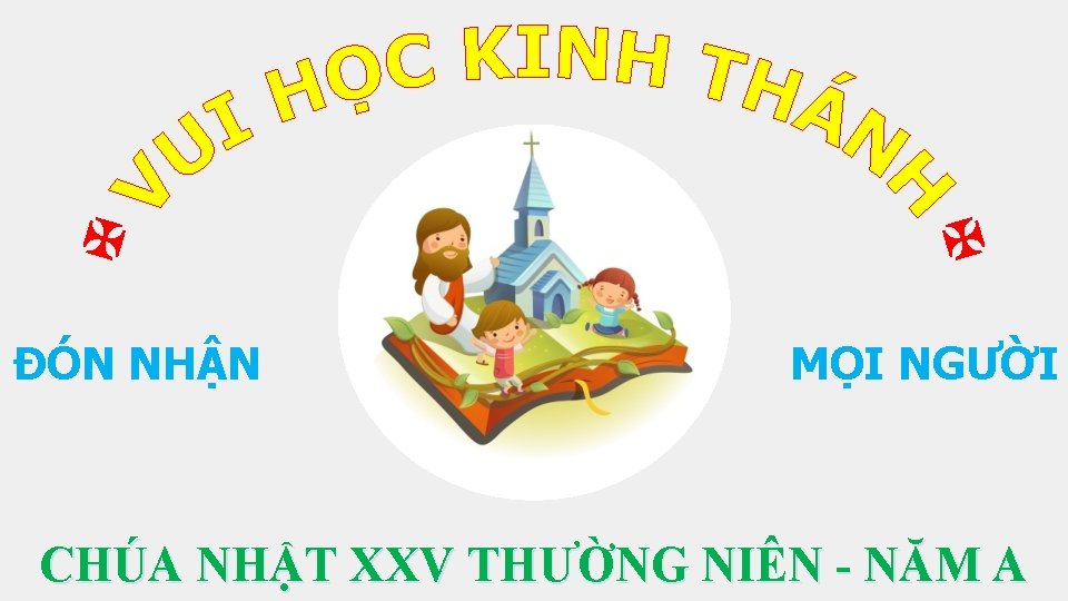 ĐÓN NHẬN MỌI NGƯỜI CHÚA NHẬT XXV THƯỜNG NIÊN - NĂM A 