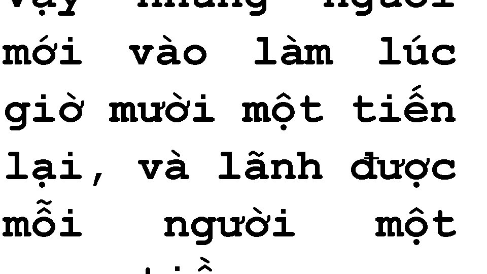 Vậy những người mới vào làm lúc giờ mười một tiến lại, và lãnh