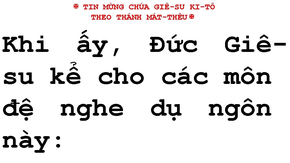 ✠ TIN MỪNG CHÚA GIÊ-SU KI-TÔ THEO THÁNH MÁT-THÊU✠ Khi ấy, Đức Giêsu kể