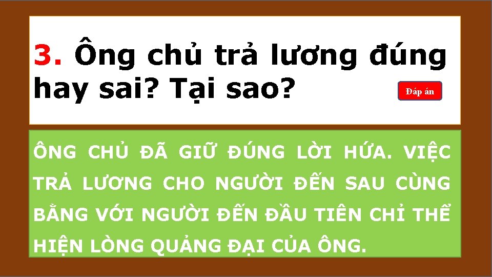 3. Ông chủ trả lương đúng hay sai? Tại sao? Đáp án ÔNG CHỦ