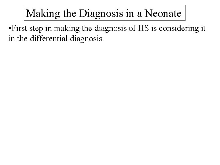 Making the Diagnosis in a Neonate • First step in making the diagnosis of