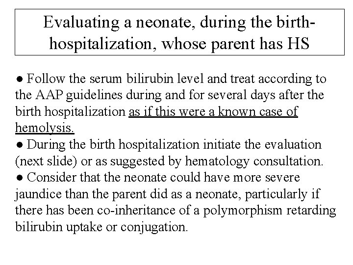 Evaluating a neonate, during the birthhospitalization, whose parent has HS ● Follow the serum