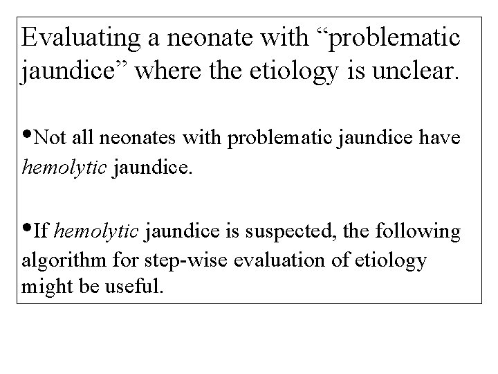 Evaluating a neonate with “problematic jaundice” where the etiology is unclear. • Not all