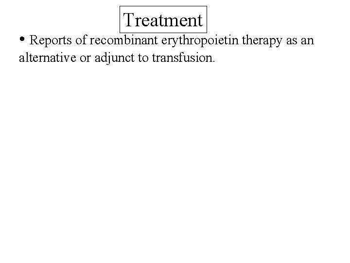 Treatment • Reports of recombinant erythropoietin therapy as an alternative or adjunct to transfusion.