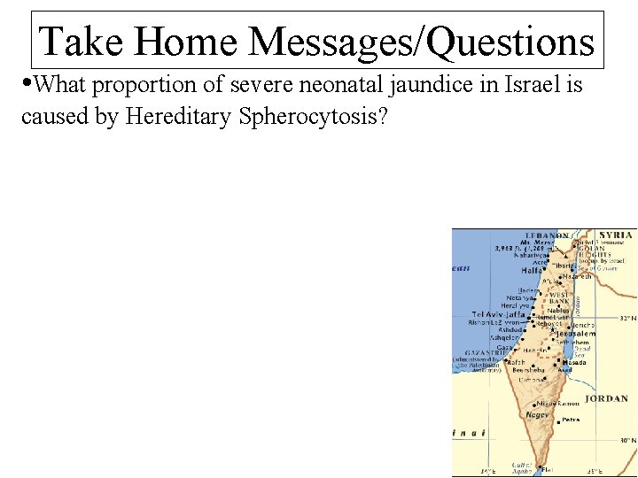 Take Home Messages/Questions • What proportion of severe neonatal jaundice in Israel is caused