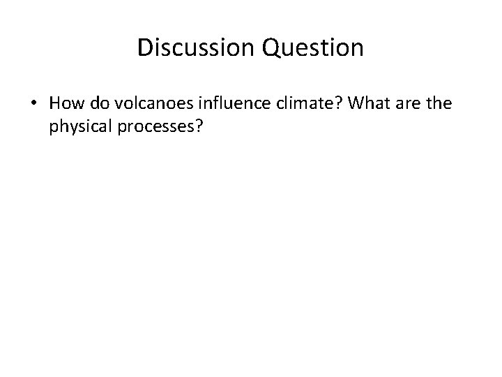 Discussion Question • How do volcanoes influence climate? What are the physical processes? 