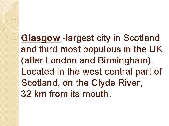 Glasgow -largest city in Scotland third most populous in the UK (after London and