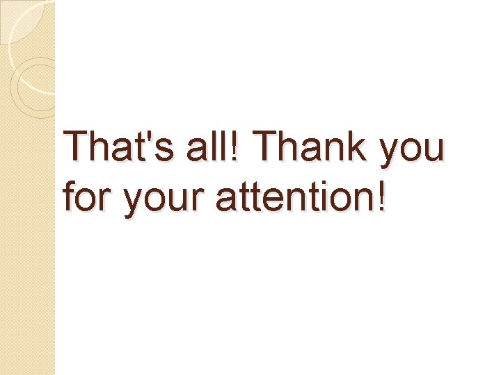 That's all! Thank you for your attention! 