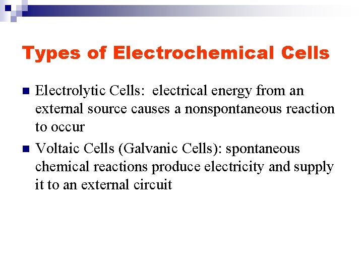 Types of Electrochemical Cells n n Electrolytic Cells: electrical energy from an external source