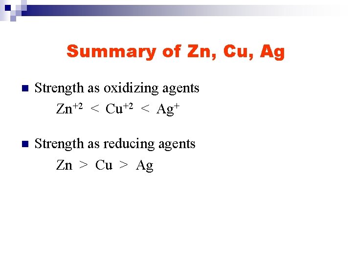 Summary of Zn, Cu, Ag n Strength as oxidizing agents Zn+2 < Cu+2 <