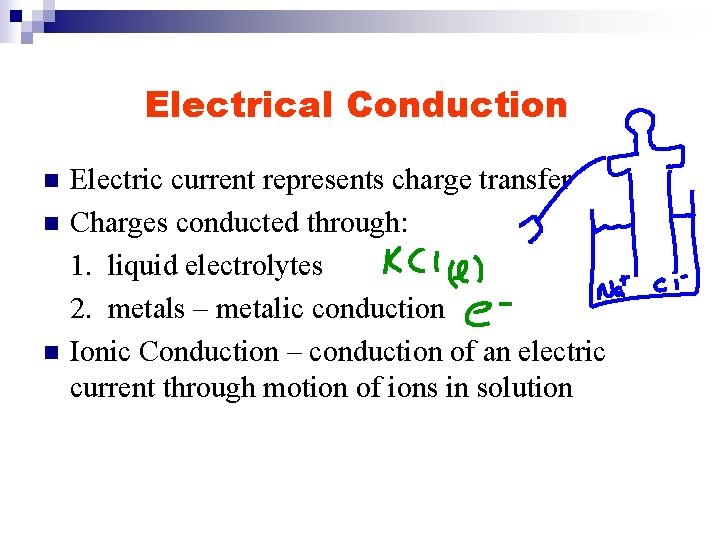 Electrical Conduction n Electric current represents charge transfer Charges conducted through: 1. liquid electrolytes
