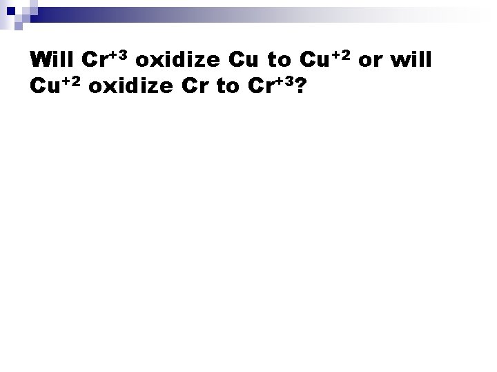 Will Cr+3 oxidize Cu to Cu+2 or will Cu+2 oxidize Cr to Cr+3? 