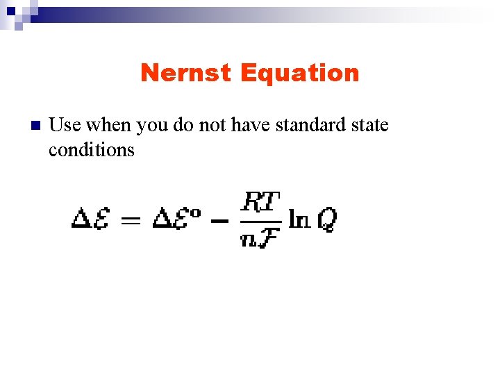 Nernst Equation n Use when you do not have standard state conditions 