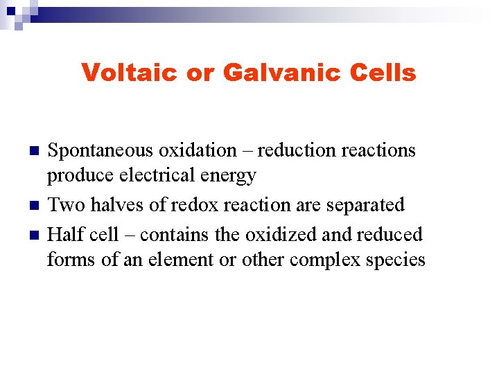 Voltaic or Galvanic Cells n n n Spontaneous oxidation – reduction reactions produce electrical
