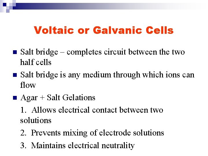 Voltaic or Galvanic Cells n n n Salt bridge – completes circuit between the