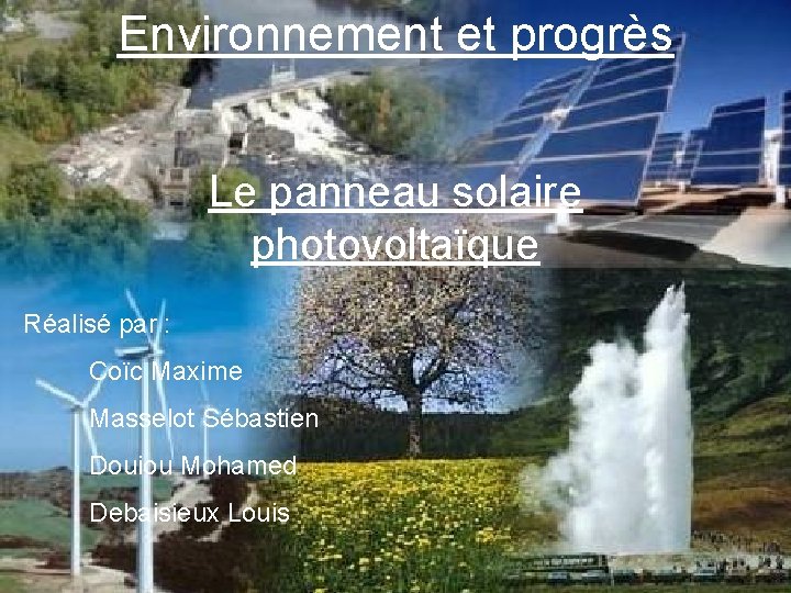 Environnement et progrès Le panneau solaire photovoltaïque Réalisé par : Coïc Maxime Masselot Sébastien