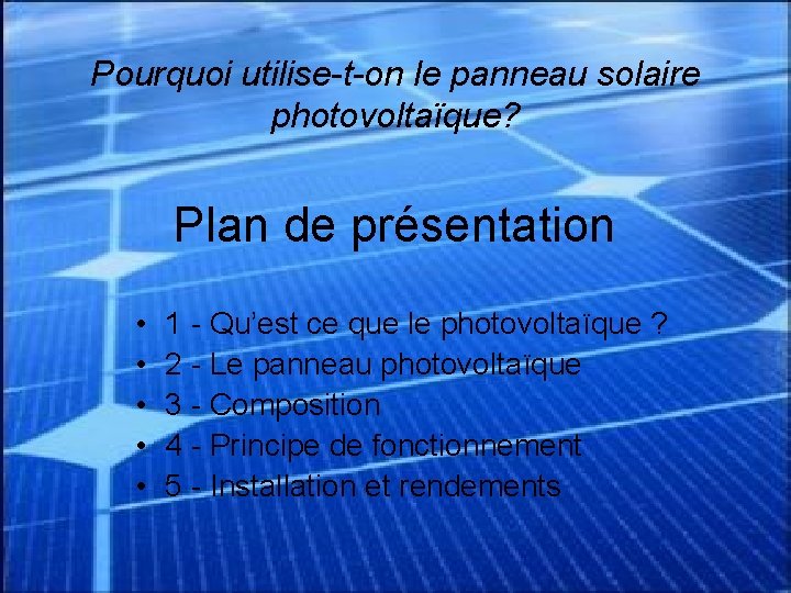 Pourquoi utilise-t-on le panneau solaire photovoltaïque? Plan de présentation • • • 1 -