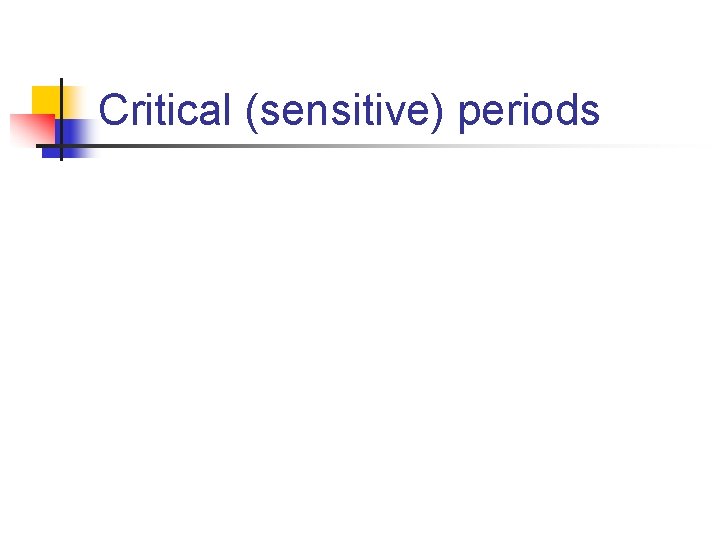 Critical (sensitive) periods 