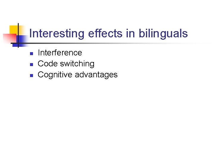 Interesting effects in bilinguals n n n Interference Code switching Cognitive advantages 