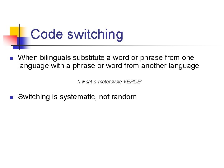 Code switching n When bilinguals substitute a word or phrase from one language with