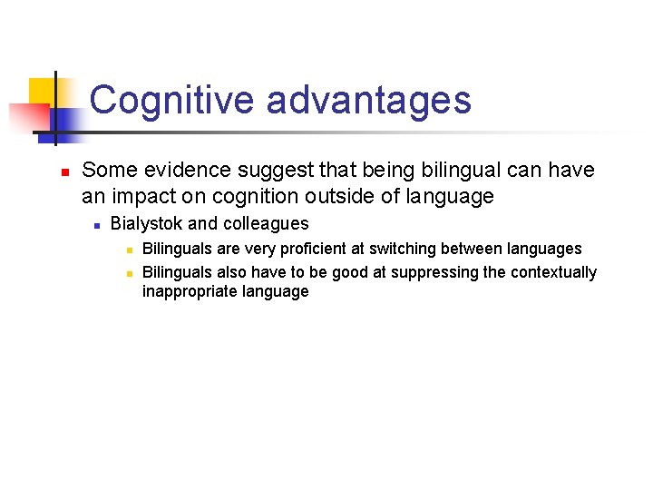 Cognitive advantages n Some evidence suggest that being bilingual can have an impact on